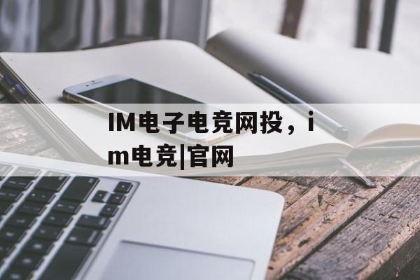 IM电子电竞网投，im电竞|官网