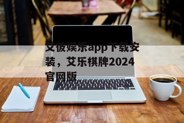 艾彼娱乐app下载安装，艾乐棋牌2024官网版